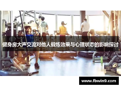 健身房大声交流对他人锻炼效果与心理状态的影响探讨